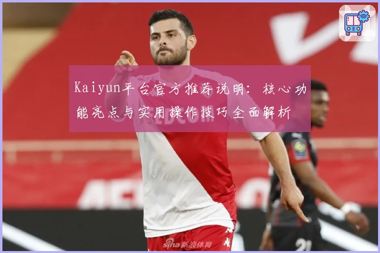 Kaiyun平台官方推荐说明：核心功能亮点与实用操作技巧全面解析