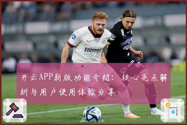 开云APP新版功能介绍:核心亮点解析与用户使用体验分享