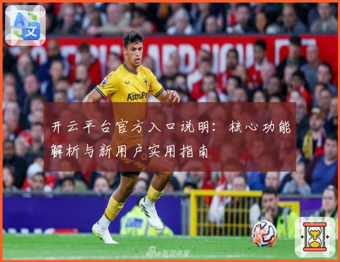 开云平台官方入口说明：核心功能解析与新用户实用指南